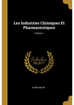 Les Industries Chimiques Et Pharmaceutiques; Volume 1