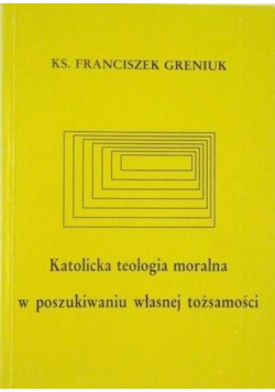 Katolicka  teologia moralna w poszukiwaniu własnej tożsamości