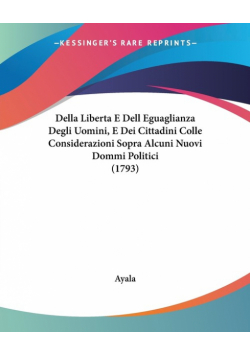 Della Liberta E Dell Eguaglianza Degli Uomini, E Dei Cittadini Colle Considerazioni Sopra Alcuni Nuovi Dommi Politici (1793)