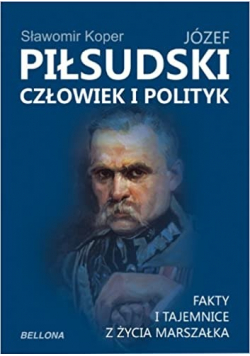 Józef Piłsudski Człowiek i polityk