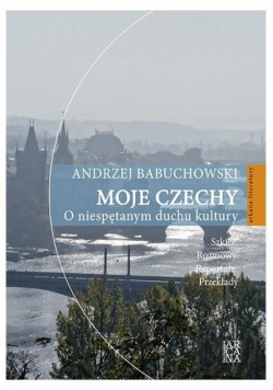 Moje Czechy. O niespętanym duchu kultury