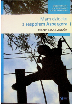 Mam dziecko z zespołem Aspergera Poradnik dla rodziców
