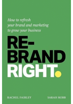 Rebrand Right. How to refresh your brand and marketing to grow your business wer. angielska
