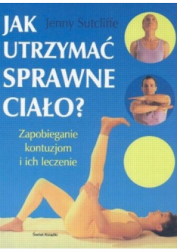 Jak utrzymać sprawne ciało? Zapobieganie kontuzjom i ich leczenie
