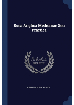 Rosa Anglica Medicinae Seu Practica