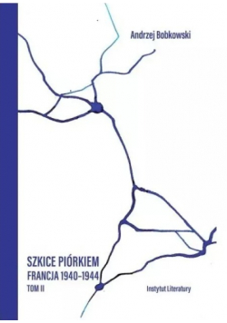 Szkice piórkiem Francja 1940 - 1944 Tom 1