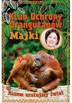 Klub Ochrony Orangutanów Majki. Razem uratujmy...