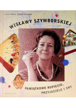Wisławy Szymborskiej pamiątkowe Rupiecie przyjaciele i sny
