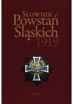 Słownik Powstań Śląskich 1919 Tom 1