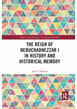 The Reign of Nebuchadnezzar I in History and Historical Memory