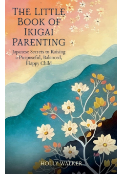 The Little Book of Ikigai Parenting