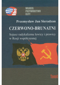 Czerwono-brunatni. Sojusz radykalizmu lewicy i prawicy w Rosji współczesnej