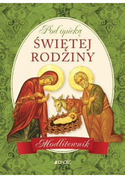 Pod opieką Świętej Rodziny. Modlitewnik