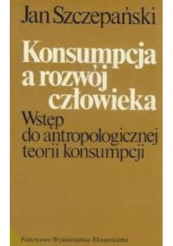 Konsumpcja a rozwój człowieka. Wstęp do antropologicznej teorii konsumpcji