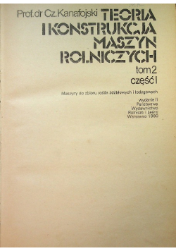 Teoria i konstrukcja maszyn rolniczych Tom II Część 1