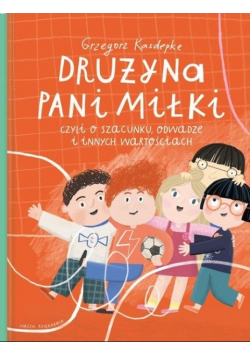 Drużyna pani Miłki czyli o szacunku odwadze i innych wartościach