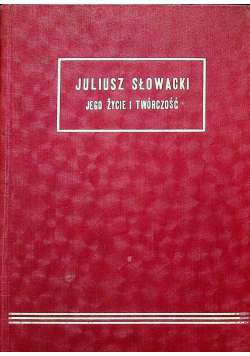 Juliusz Słowacki jego życie i twórczość Tom I i II 1909r