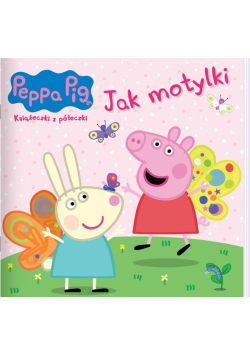 Peppa Pig. Ksiażeczki z półeczki 90. Jak motylki