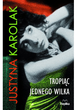 Karolak Justyna - Tropiąc jednego wilka