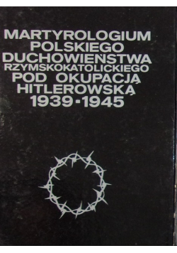 Martyrologium polskiego duchowieństwa rzymskokatolickiego pod okupacją hitlerowską 1939-1945