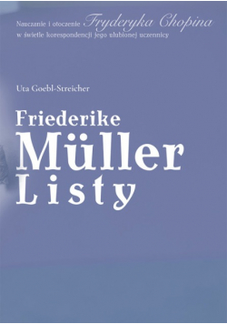 Friederike Müller: listy z Paryża 1839-1845. Nauczanie i otoczenie Fryderyka Chopina w świetle korespondencji jego ulubionej uczennicy