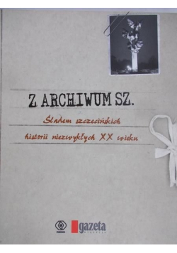 Z archiwum Sz Śladem szczecińskich historii niezwykłych XX wieku