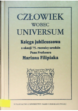 Człowiek wobec universum Księga jubileuszowa z okazji 75. rocznicy urodzin Pana Profesora Mariana Filipiaka