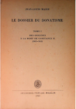 Le Dossier du Donatisme, Tome 1: Des origines à la mort de Constance II (303-361)