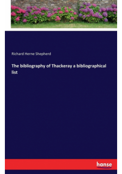 The bibliography of Thackeray a bibliographical list