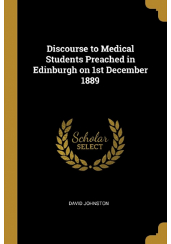 Discourse to Medical Students Preached in Edinburgh on 1st December 1889