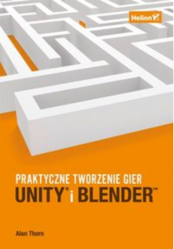 Unity i Blender. Praktyczne tworzenie gier