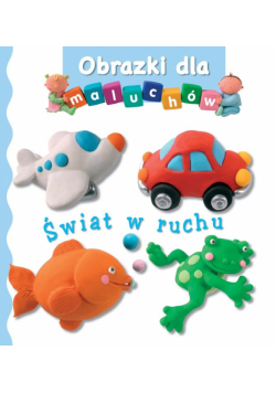 Świat w ruchu. Obrazki dla maluchów