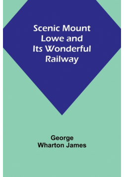 Scenic Mount Lowe and Its Wonderful Railway
