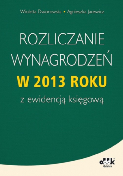 Dworowska Wioletta - Rozliczanie wynagrodzeń w 2013 roku z ewidencją księgową