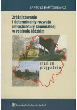 Bartosiewicz Bartosz - Zróżnicowanie i determinanty rozwoju infrastruktury komunalnej w regionie łódzkim