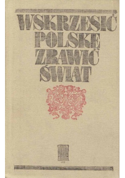 Wskrzesić Polskę zbawić świat