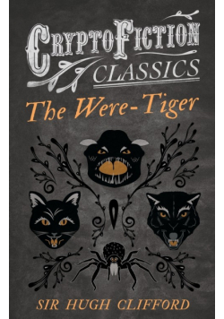 The Were-Tiger (Cryptofiction Classics - Weird Tales of Strange Creatures)
