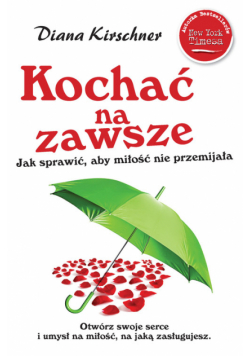 Kirschner Diana- Kochać na zawsze: Jak sprawić żeby miłość nie przemijała