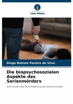 Die biopsychosozialen Aspekte des Serienmörders