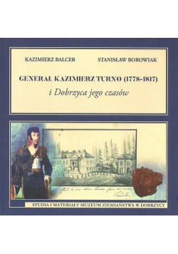 Generał Kazimierz Turno 1778 - 1817 i Dobrzyca jego czasów