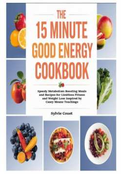 The 15 Minute Good Energy Cookbook