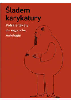 Śladem karykatury. Polskie teksty do 1939 roku. Antologia
