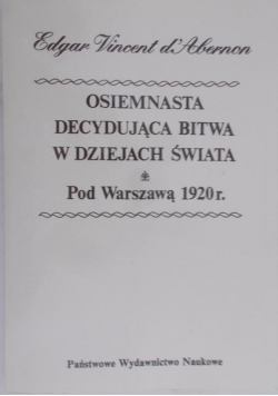 Osiemnasta Decydująca bitwa w dziejach Świata pod Warszawą 1920 r Reprint 1932 r.