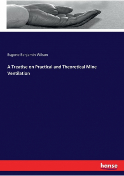 A Treatise on Practical and Theoretical Mine Ventilation