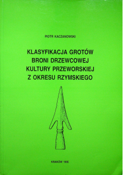 Klasyfikacja grotów broni drzewcowej kultury przeworskiej z okresu rzymskiego