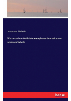 Worterbuch zu Ovids Metamorphosen bearbeitet von Johannes Siebelis