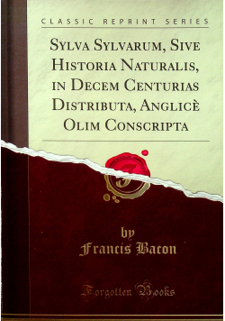 Sylva Sylvarum Sive Historia Naturalis w Decem Centurias Distributa Anglice Olim Conscripta Reprint