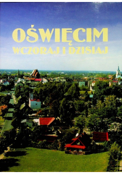 Oświęcim wczoraj i dzisiaj