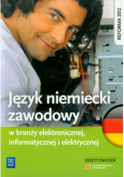 Język niemiecki zawodowy w branży elektr onicznej, informatycznej i elektrycznej Zeszyt ćwiczeń