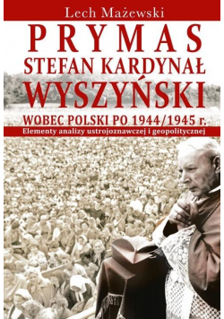 Prymas Stefan Kardynał Wyszyński wobec Polski...